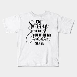 I’m Sorry I Offended You With My Common Sense Shirt Kids T-Shirt